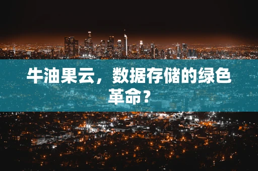 牛油果云，数据存储的绿色革命？