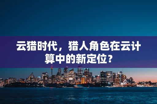云猎时代，猎人角色在云计算中的新定位？