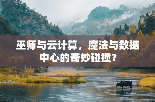 巫师与云计算，魔法与数据中心的奇妙碰撞？