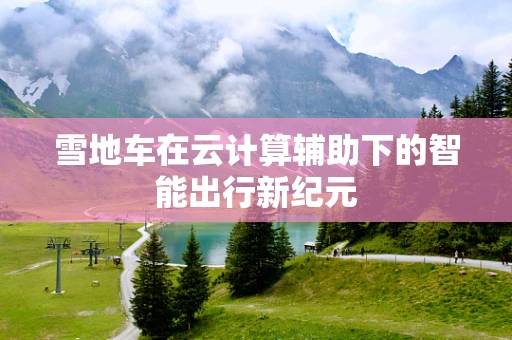 雪地车在云计算辅助下的智能出行新纪元