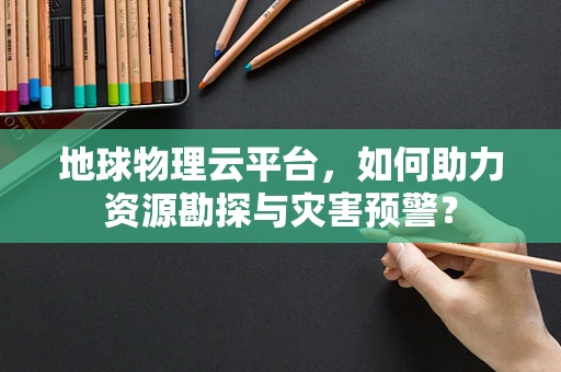 地球物理云平台，如何助力资源勘探与灾害预警？
