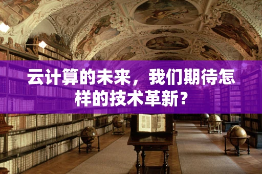 云计算的未来，我们期待怎样的技术革新？