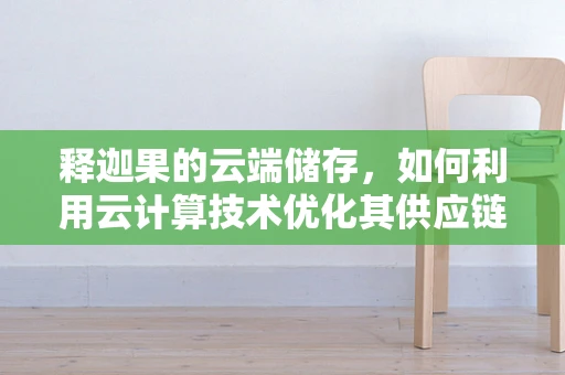 释迦果的云端储存，如何利用云计算技术优化其供应链管理？