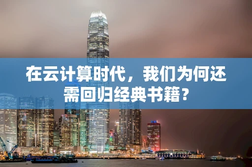 在云计算时代，我们为何还需回归经典书籍？