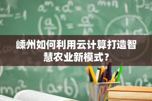 嵊州如何利用云计算打造智慧农业新模式？