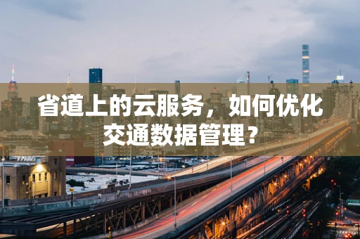 省道上的云服务，如何优化交通数据管理？