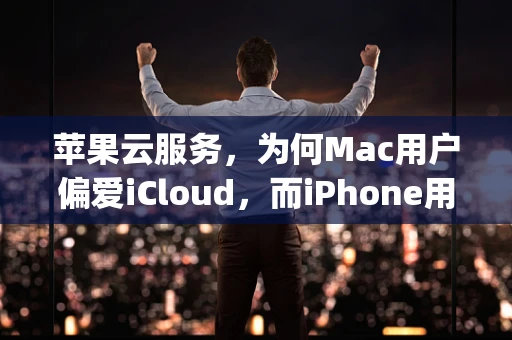 苹果云服务，为何Mac用户偏爱iCloud，而iPhone用户却更青睐于Google Drive？