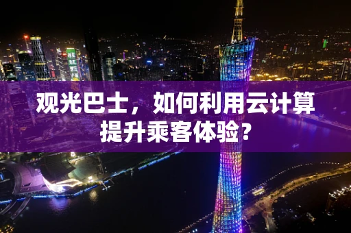 观光巴士，如何利用云计算提升乘客体验？