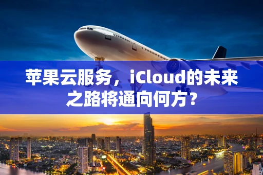 苹果云服务，iCloud的未来之路将通向何方？