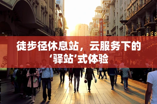 徒步径休息站，云服务下的‘驿站’式体验