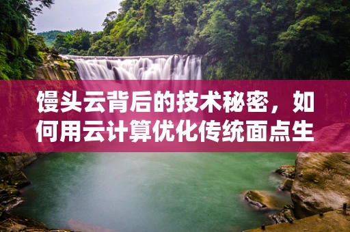 馒头云背后的技术秘密，如何用云计算优化传统面点生产？