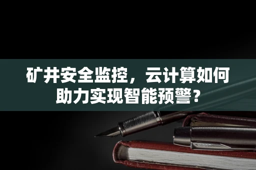 矿井安全监控，云计算如何助力实现智能预警？