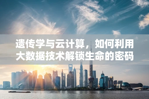 遗传学与云计算，如何利用大数据技术解锁生命的密码？