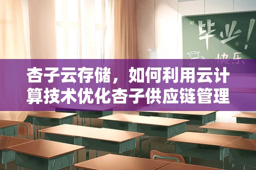 杏子云存储，如何利用云计算技术优化杏子供应链管理？