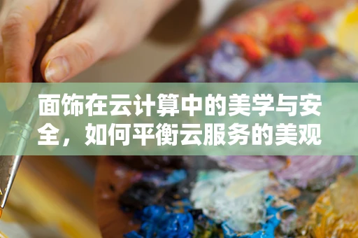 面饰在云计算中的美学与安全，如何平衡云服务的美观与安全？