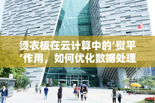 烫衣板在云计算中的‘熨平’作用，如何优化数据处理流程？
