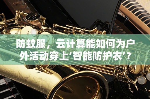 防蚊服，云计算能如何为户外活动穿上‘智能防护衣’？