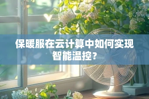 保暖服在云计算中如何实现智能温控？