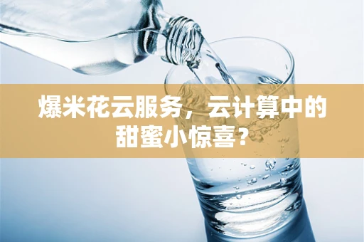 爆米花云服务，云计算中的甜蜜小惊喜？