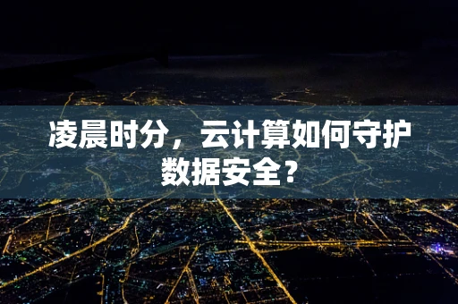 凌晨时分，云计算如何守护数据安全？