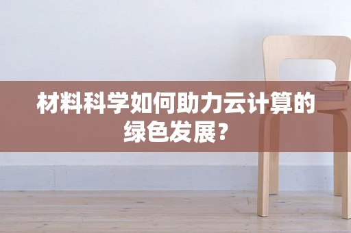 材料科学如何助力云计算的绿色发展？