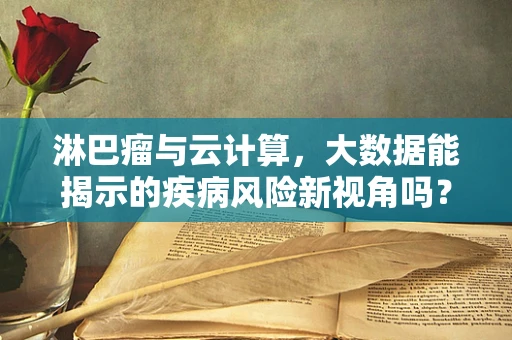 淋巴瘤与云计算，大数据能揭示的疾病风险新视角吗？