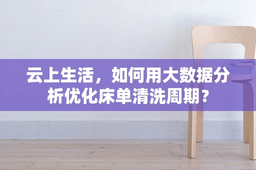 云上生活，如何用大数据分析优化床单清洗周期？