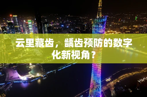 云里藏齿，龋齿预防的数字化新视角？