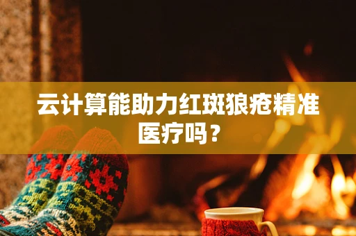 云计算能助力红斑狼疮精准医疗吗？