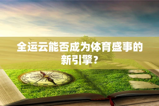 全运云能否成为体育盛事的新引擎？