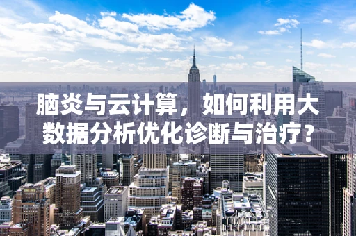 脑炎与云计算，如何利用大数据分析优化诊断与治疗？