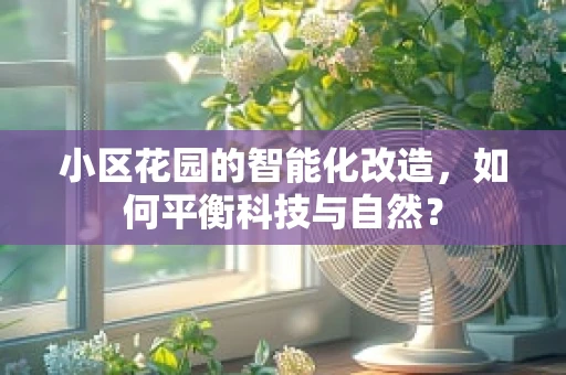 小区花园的智能化改造，如何平衡科技与自然？