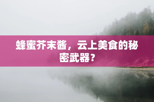 蜂蜜芥末酱，云上美食的秘密武器？