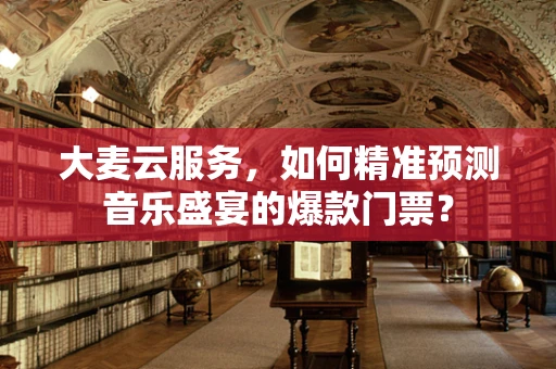 大麦云服务，如何精准预测音乐盛宴的爆款门票？
