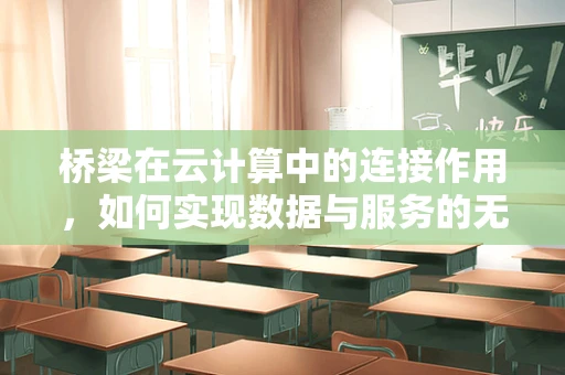 桥梁在云计算中的连接作用，如何实现数据与服务的无缝对接？