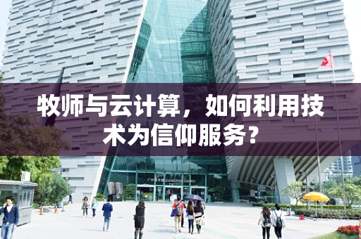 牧师与云计算，如何利用技术为信仰服务？