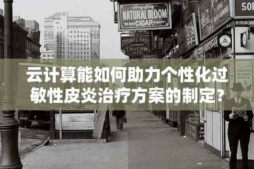 云计算能如何助力个性化过敏性皮炎治疗方案的制定？