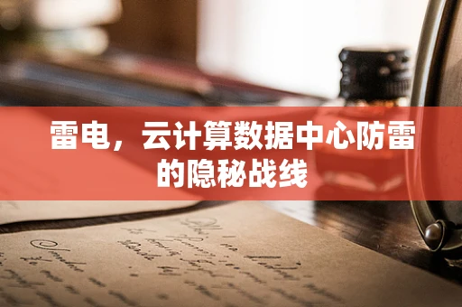 雷电，云计算数据中心防雷的隐秘战线