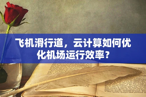 飞机滑行道，云计算如何优化机场运行效率？