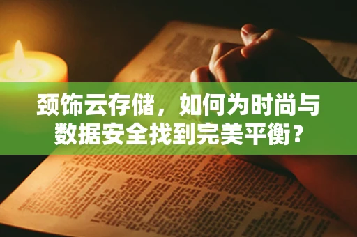 颈饰云存储，如何为时尚与数据安全找到完美平衡？