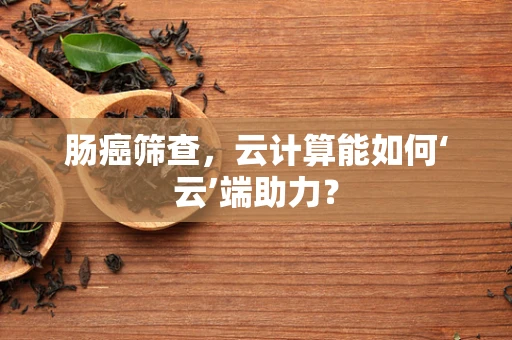 肠癌筛查，云计算能如何‘云’端助力？