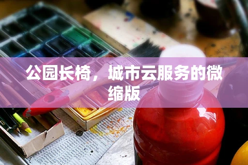 公园长椅，城市云服务的微缩版