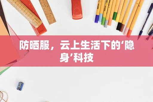防晒服，云上生活下的‘隐身’科技