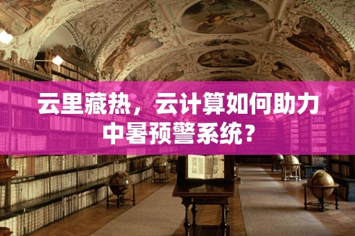 云里藏热，云计算如何助力中暑预警系统？