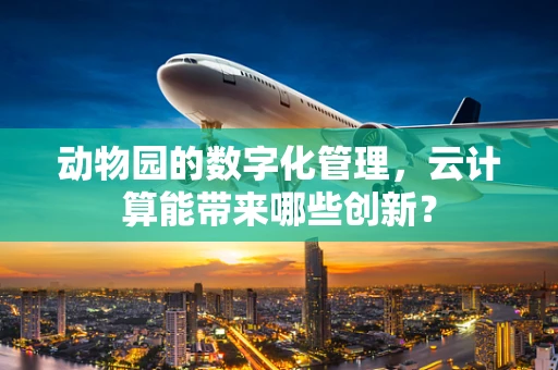动物园的数字化管理，云计算能带来哪些创新？
