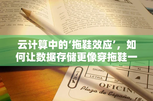 云计算中的‘拖鞋效应’，如何让数据存储更像穿拖鞋一样轻松？