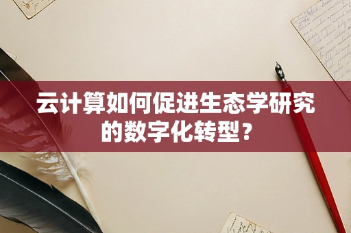 云计算如何促进生态学研究的数字化转型？