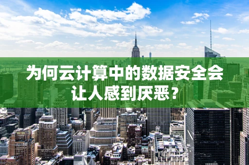 为何云计算中的数据安全会让人感到厌恶？