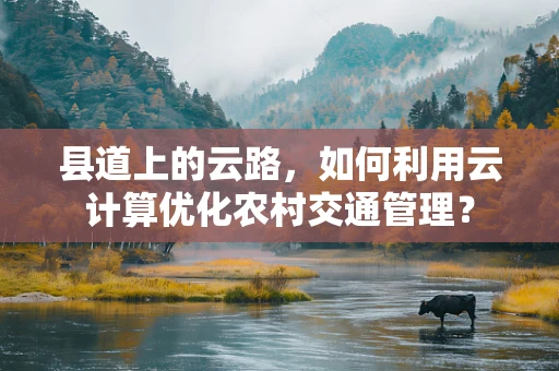 县道上的云路，如何利用云计算优化农村交通管理？