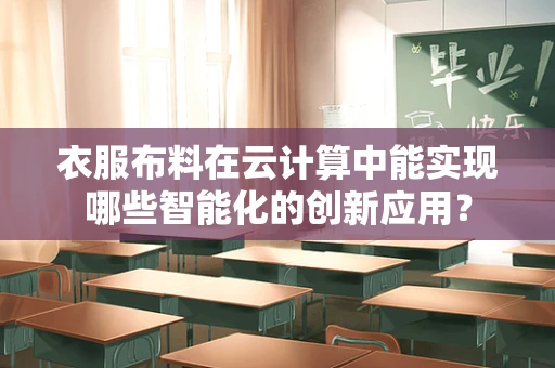 衣服布料在云计算中能实现哪些智能化的创新应用？